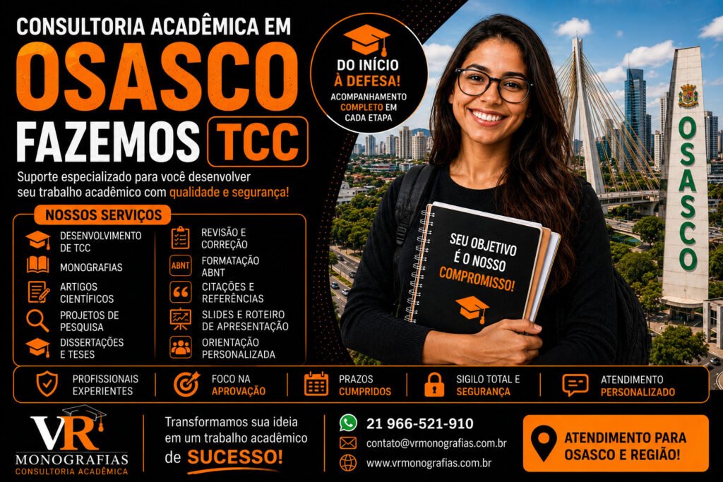 consultoria acadêmica em Osasco, consultoria acadêmica Osasco, TCC em Osasco, fazemos TCC, consultoria para TCC, ajuda com TCC, ajuda para fazer TCC, desenvolver TCC, produção de TCC, escrever TCC, orientação para TCC, revisão de TCC, correção de TCC, especialista em TCC, suporte para TCC, monografia, ajuda para monografia, elaborar monografia, desenvolver monografia, revisão de monografia, correção de monografia, consultoria acadêmica especializada, consultoria acadêmica personalizada, orientação acadêmica, suporte acadêmico, apoio acadêmico, trabalho acadêmico, trabalhos acadêmicos, artigo científico, consultoria artigo científico, projeto de pesquisa, consultoria projeto de pesquisa, dissertação, consultoria dissertação, tese, consultoria tese, pesquisa científica, metodologia científica, pesquisa bibliográfica, revisão bibliográfica, revisão de literatura, referencial teórico, pesquisa qualitativa, pesquisa quantitativa, pesquisa descritiva, estudo de caso, revisão sistemática, revisão integrativa, revisão narrativa, formatação ABNT, normas ABNT atualizadas, citações ABNT, referências bibliográficas ABNT, revisão acadêmica, slides para TCC, roteiro de apresentação TCC, apresentação para banca, defesa de TCC, consultoria universitária, assessoria acadêmica, consultoria acadêmica online, consultoria acadêmica em Osasco e região